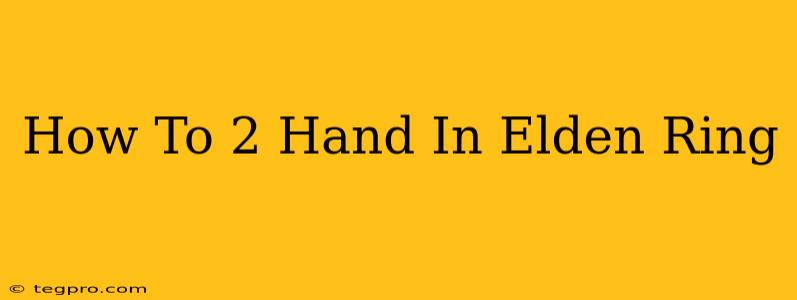 How To 2 Hand In Elden Ring