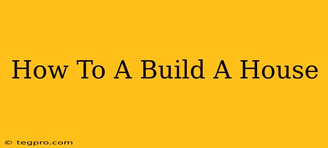 How To A Build A House