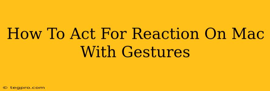 How To Act For Reaction On Mac With Gestures