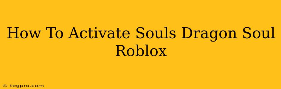 How To Activate Souls Dragon Soul Roblox