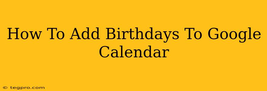 How To Add Birthdays To Google Calendar