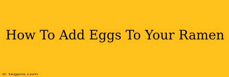 How To Add Eggs To Your Ramen