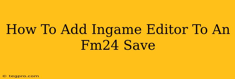 How To Add Ingame Editor To An Fm24 Save