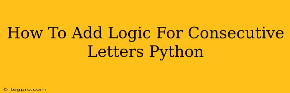 How To Add Logic For Consecutive Letters Python