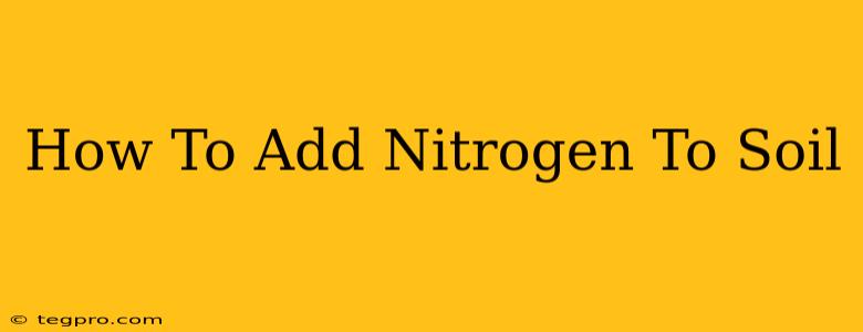 How To Add Nitrogen To Soil