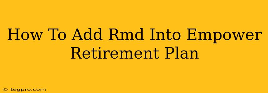 How To Add Rmd Into Empower Retirement Plan