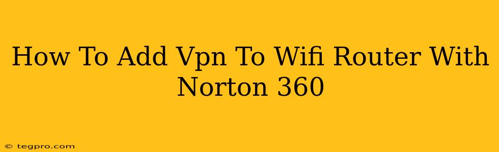 How To Add Vpn To Wifi Router With Norton 360