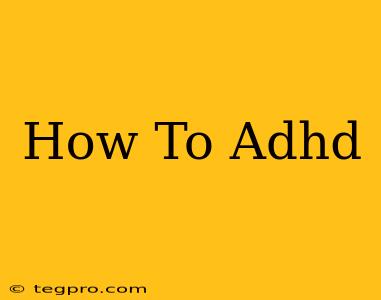 How To Adhd