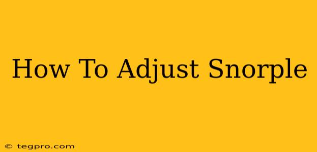 How To Adjust Snorple