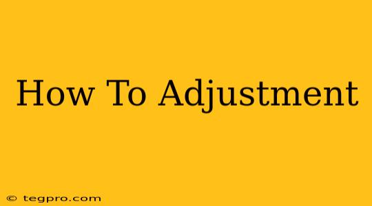 How To Adjustment