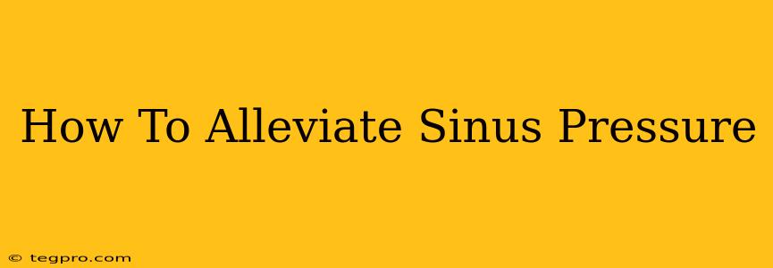 How To Alleviate Sinus Pressure