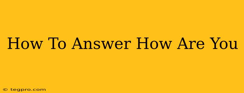 How To Answer How Are You