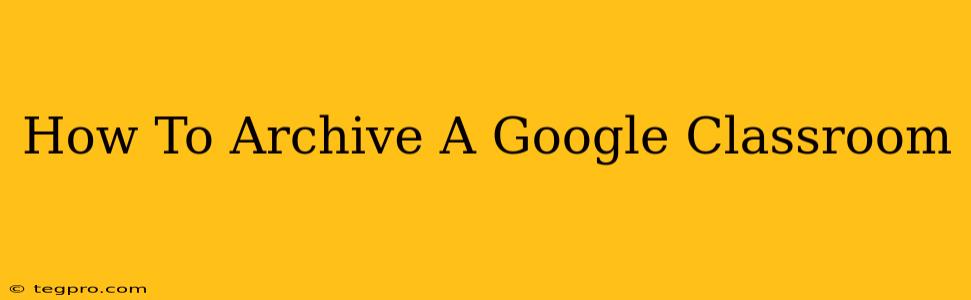 How To Archive A Google Classroom