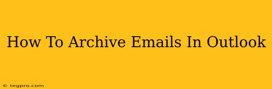 How To Archive Emails In Outlook