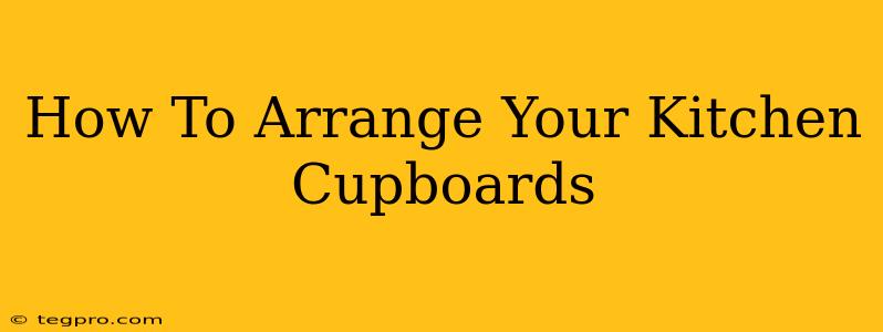 How To Arrange Your Kitchen Cupboards