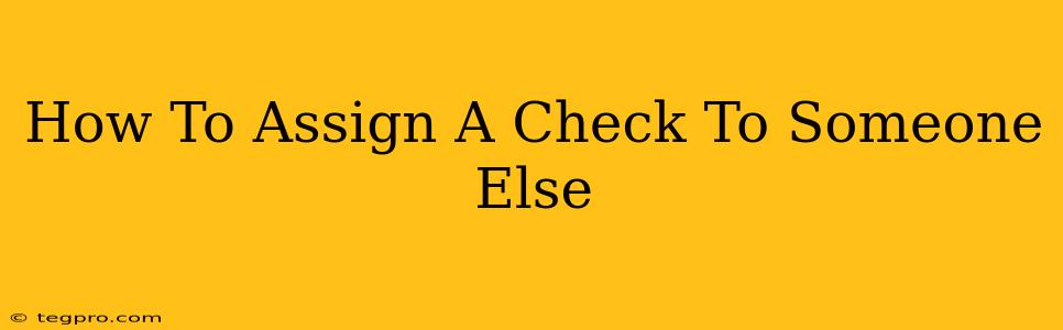 How To Assign A Check To Someone Else