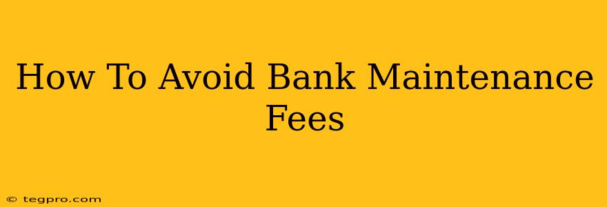 How To Avoid Bank Maintenance Fees