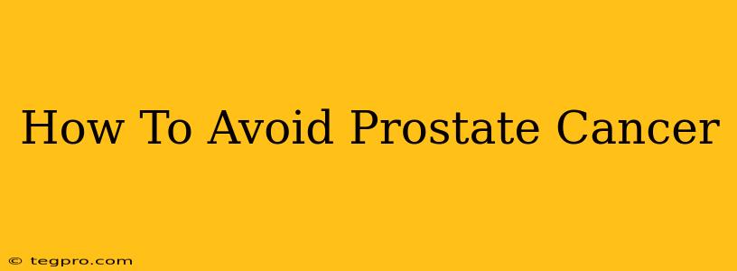 How To Avoid Prostate Cancer