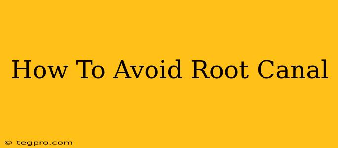 How To Avoid Root Canal