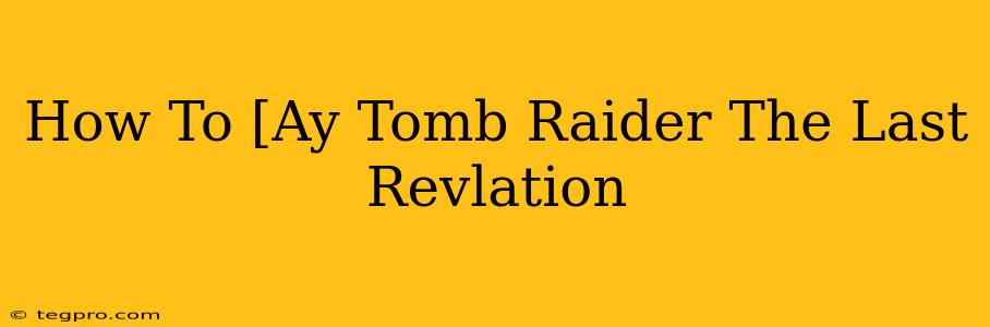 How To [Ay Tomb Raider The Last Revlation