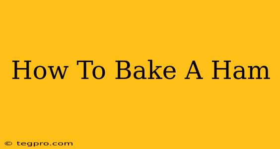 How To Bake A Ham