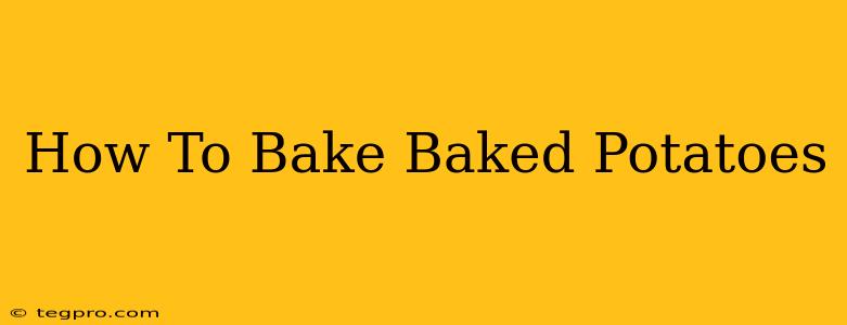 How To Bake Baked Potatoes