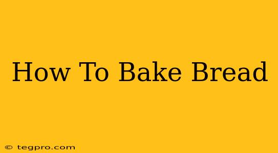 How To Bake Bread