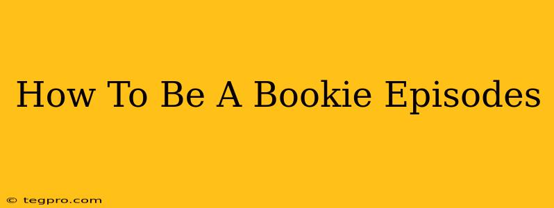 How To Be A Bookie Episodes