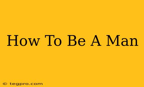 How To Be A Man