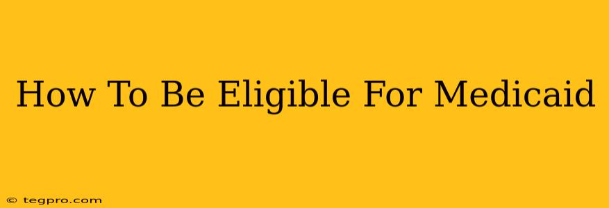 How To Be Eligible For Medicaid