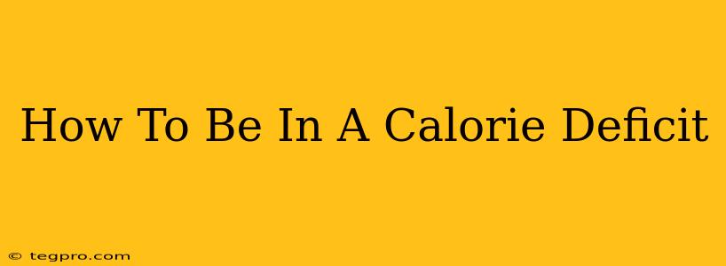 How To Be In A Calorie Deficit