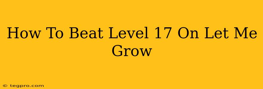 How To Beat Level 17 On Let Me Grow