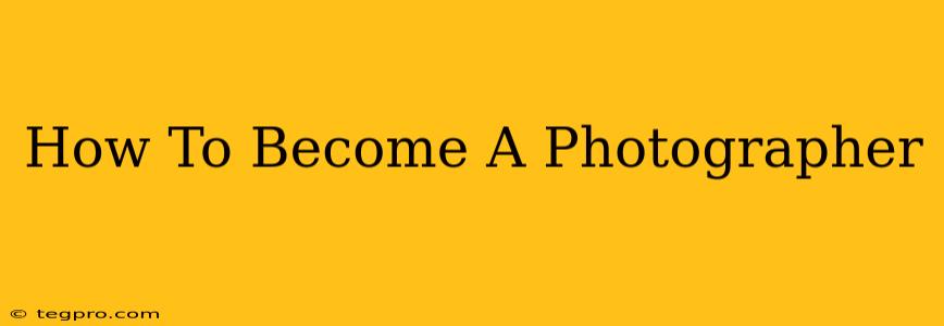 How To Become A Photographer