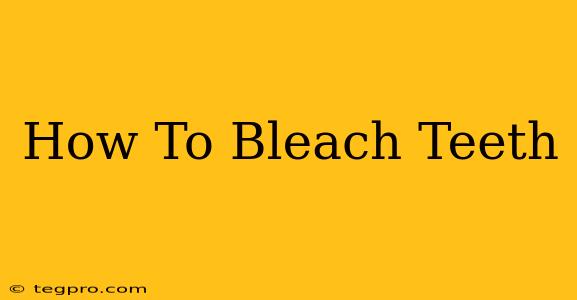 How To Bleach Teeth