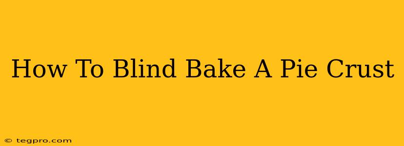 How To Blind Bake A Pie Crust