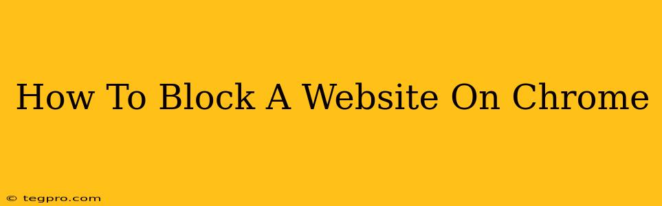 How To Block A Website On Chrome