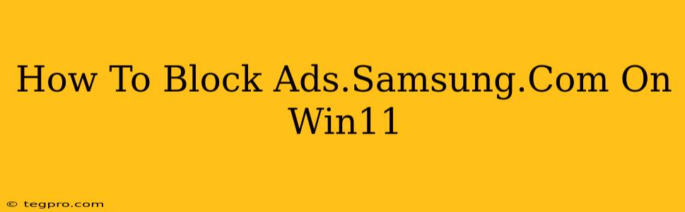 How To Block Ads.Samsung.Com On Win11