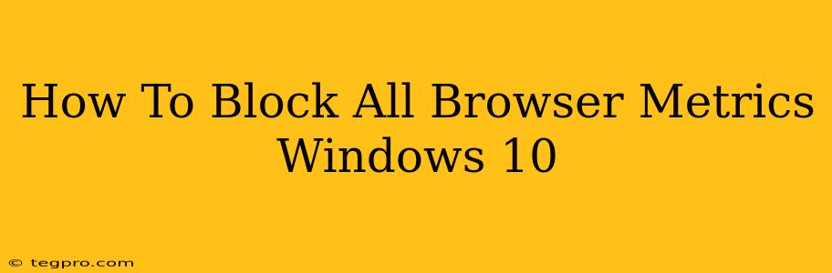 How To Block All Browser Metrics Windows 10