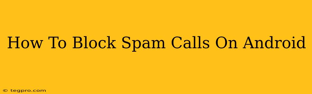 How To Block Spam Calls On Android