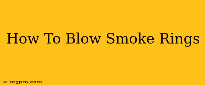 How To Blow Smoke Rings