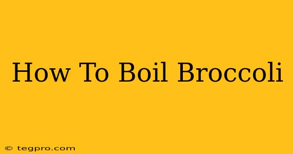 How To Boil Broccoli