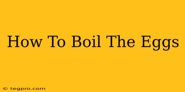 How To Boil The Eggs