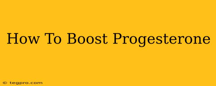 How To Boost Progesterone