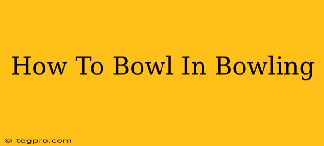 How To Bowl In Bowling