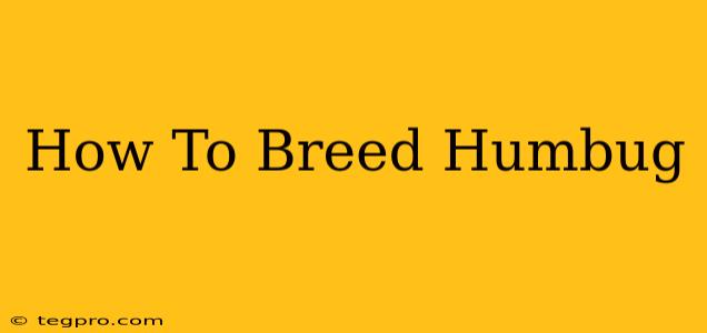 How To Breed Humbug