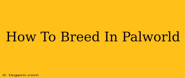 How To Breed In Palworld