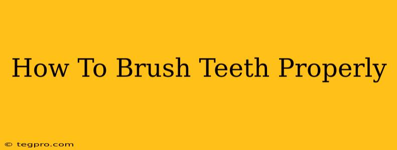 How To Brush Teeth Properly