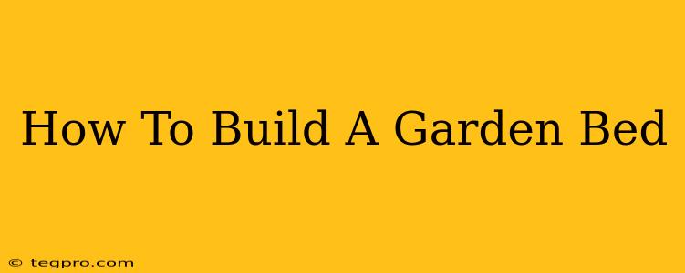 How To Build A Garden Bed