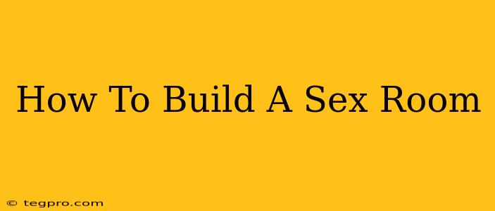 How To Build A Sex Room