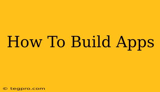 How To Build Apps